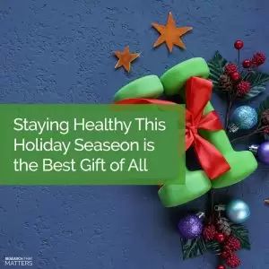 Staying Healthy This Holiday Season is the Best Gift of All