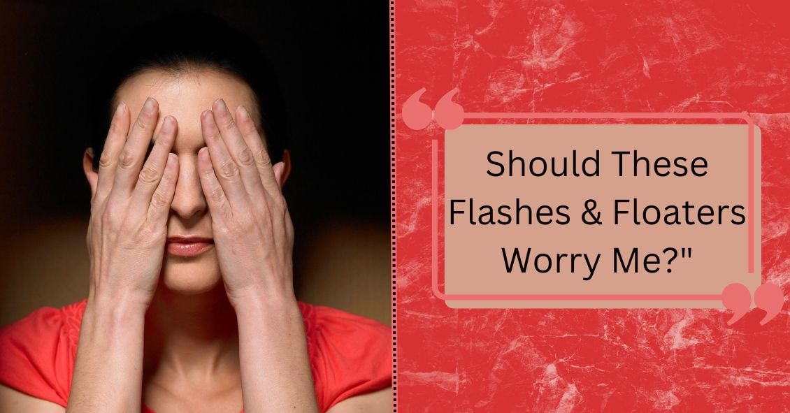 Should These Flashes & Floaters Worry Me?