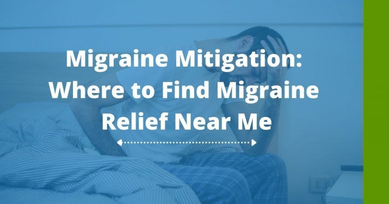 Migraine Mitigation: Where to Find Migraine Relief Near Me